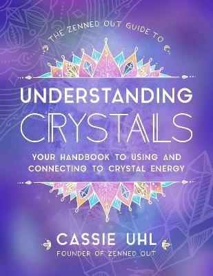 The Zenned Out Guide to Understanding Crystals - Cassie Uhl