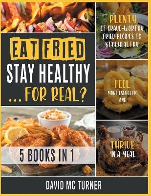 Eat Fried, Stay Healthy... For Real? [5 IN 1 - David McTurner