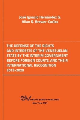 The Defense of the Rights and Interest of the Venezuelan State by the Interim Government Before Foreign Courts. 2019-2020 - José Ignacio Hernández G, Allan R Brewer-Carias