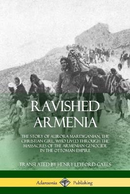 Ravished Armenia - Aurora Mardiganian, Henry Leyford Gates