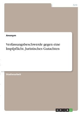 Verfassungsbeschwerde gegen eine Impfpflicht. Juristisches Gutachten -  Anonym