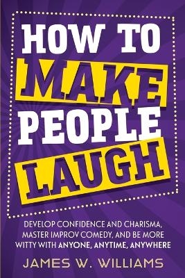 How to Make People Laugh - James W Williams