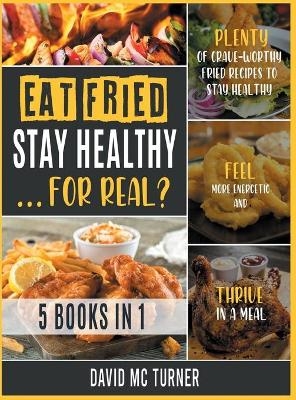 Eat Fried, Stay Healthy... For Real? [5 IN 1 - David McTurner
