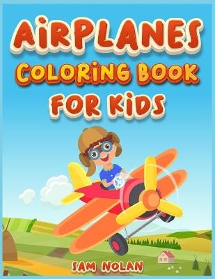 Airplanes Coloring Book for Kids 4-8 - Sam Nolan