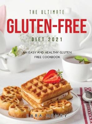 The Ultimate Gluten-Free Diet 2021 - Sara Henry