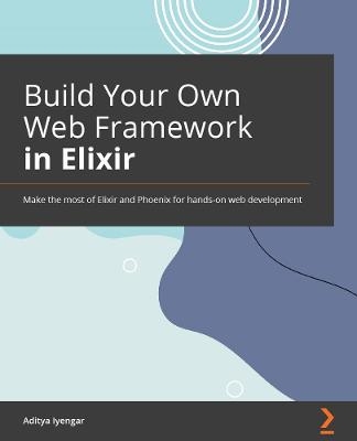 Build Your Own Web Framework in Elixir - Aditya Iyengar