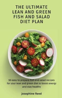 The Ultimate Lean and Green Fish and Salad Diet Plan - Josephine Reed