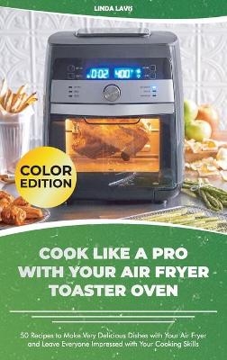 Cook Like a Pro with Your Air Fryer Toaster Oven -  Linda Lavis