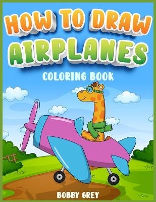 How to Draw Airplanes for Kids 4-8 - Bobby Grey