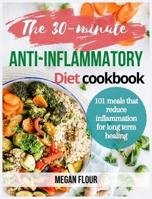 The 30-minute ANTI-INFLAMMATORY Diet cookbook - Megan Flour