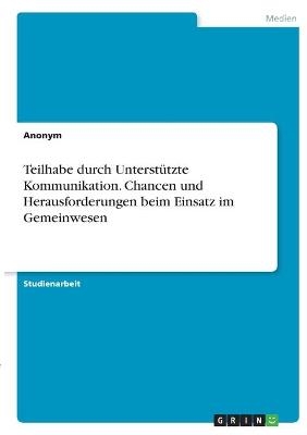 Teilhabe durch Unterstützte Kommunikation. Chancen und Herausforderungen beim Einsatz im Gemeinwesen -  Anonym