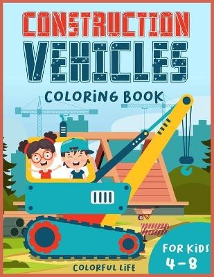 Construction Vehicles Coloring book for kids 4-8 - Colorful Life