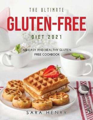 The Ultimate Gluten-Free Diet 2021 - Sara Henry