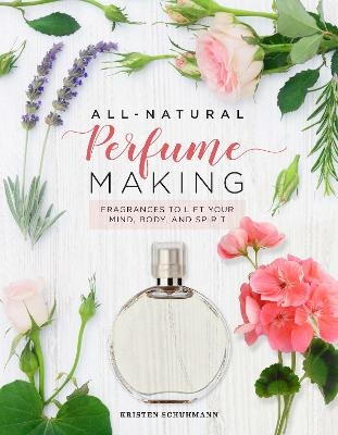 All-Natural Perfume Making - Kristen Schuhmann