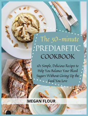 The 30-Minute PREDIABETIC COOKBOOK - Megan Flour