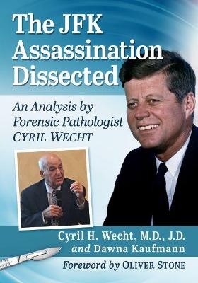 The JFK Assassination Dissected - Cyril H. Wecht J.D.  M.D., Dawna Kaufmann