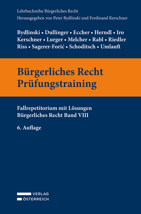 Bürgerliches Recht Prüfungstraining - Peter Bydlinski, Silvia Dullinger, Bernhard Eccher, Lukas Herndl, Gert Iro, Ferdinand Kerschner, Brigitta Lurger, Martina Melcher, Christian Rabl, Andreas Riedler, Olaf Riss, Katharina Sagerer-Foric, Thomas Schoditsch, Manfred Umlauft