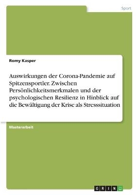 Auswirkungen der Corona-Pandemie auf Spitzensportler. Zwischen PersÃ¶nlichkeitsmerkmalen und der psychologischen Resilienz in Hinblick auf die BewÃ¤ltigung der Krise als Stresssituation - Romy Kasper