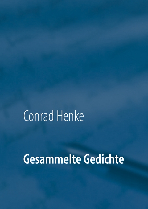 Gesammelte Gedichte - Conrad Henke