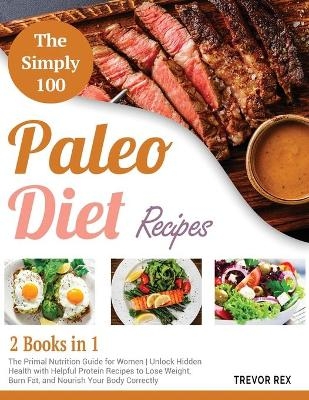 The Simple 100 Paleo Diet Recipes [2 in 1] - Trevor Rex
