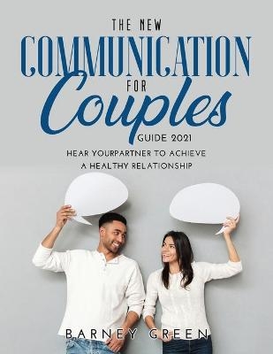 The New Communication for Couples Guide 2021 - Barney Green