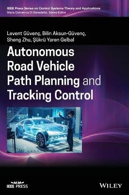 Autonomous Road Vehicle Path Planning and Tracking Control - Levent Guvenc, Bilin Aksun-Guvenc, Sheng Zhu, Sukru Yaren Gelbal