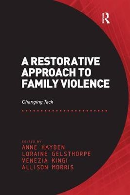 A Restorative Approach to Family Violence - Anne Hayden, Loraine Gelsthorpe, Allison Morris