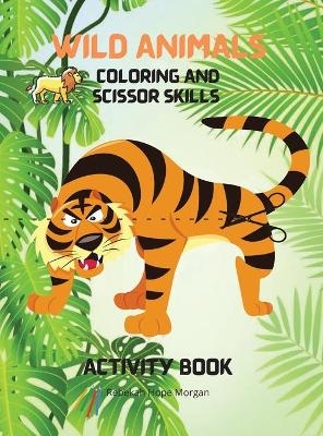Wild Animals Coloring and Scissor Skills Activity Book - Rebekah Hope Morgan