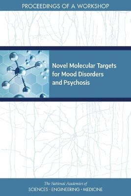 Novel Molecular Targets for Mood Disorders and Psychosis - Engineering National Academies of Sciences  and Medicine,  Health and Medicine Division,  Board on Health Sciences Policy,  Forum on Neuroscience and Nervous System Disorders
