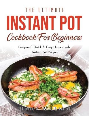The Ultimate Instant Pot Cookbook for Beginners - Jimmy William