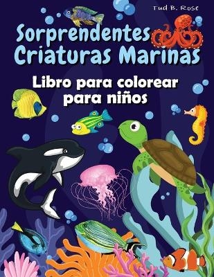 Sorprendentes Criaturas Marinas Libro para colorear para niños - Tud B Rose