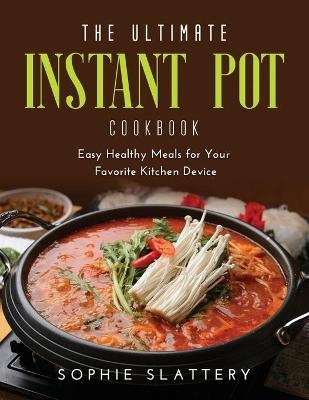 The Ultimate Instant Pot Cookbook - Sophie Slattery