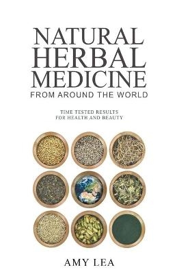 Natural Herbal Medicine From Around the World - Amy Lea