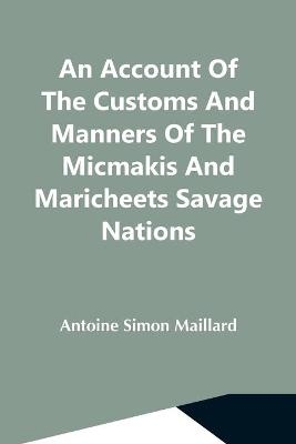 An Account Of The Customs And Manners Of The Micmakis And Maricheets Savage Nations; Now Dependent On The Government Of Cape-Breton - Antoine Simon Maillard