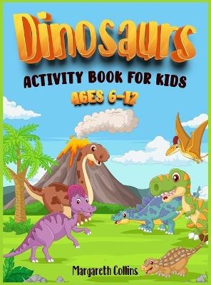 Dinosaurs Activity Book for kids 6-12 - Margareth Collins