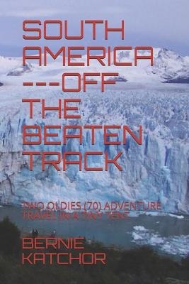 South America ---Off the Beaten Track - Bernie Katchor