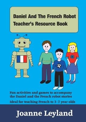 Daniel And The French Robot Teacher's Resource Book - Joanne Leyland