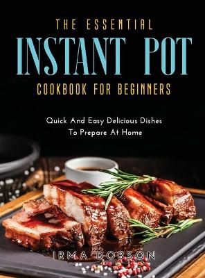 The Essential Instant Pot Cookbook for Beginners - Irma Dobson