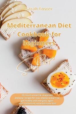 Mediterranean Diet Cookbook for Beginners Snacks Recipes - Sarah Foster