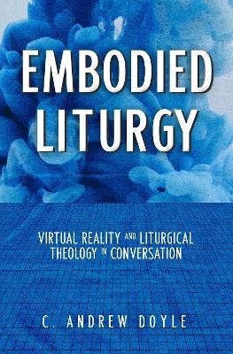 Embodied Liturgy - C. Andrew Doyle