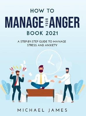 How to Manage Your Anger 2021 Edition - Michael James