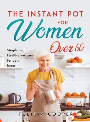 The Instant Pot Cookbook for Women Over 60 - Felicia Cooper