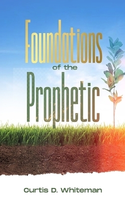 Foundations of the Prophetic (2nd Edition) - Curtis D Whiteman