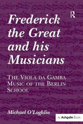 Frederick the Great and his Musicians: The Viola da Gamba Music of the Berlin School - Michael O'Loghlin