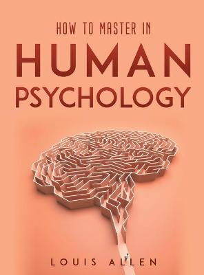 How To Master in Human Psychology - Louis Allen