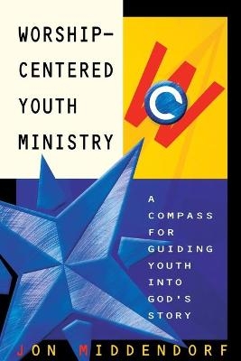 Worship-Centered Youth Ministry - Jon Middendorf