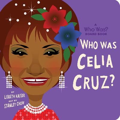 Who Was Celia Cruz?: A Who Was? Board Book - Lisbeth Kaiser,  Who HQ