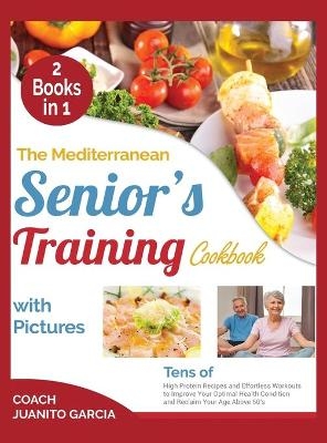 The Mediterranean Senior's Training Cookbook with Pictures [2 in 1] - Coach Juanito Garcia