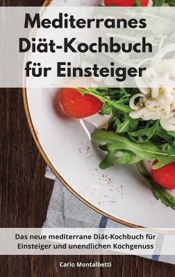 Mediterranes Diät-Kochbuch für Einsteiger - Carlo Montalbetti