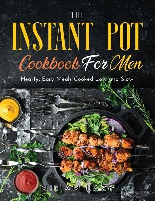 The Instant Pot Cookbook for Men - Miriam Lazy